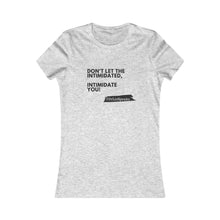 Load image into Gallery viewer, DrLizSpeaks "Don't Let The Intimidated, Intimidate You" Women's Favorite Tee