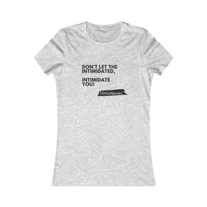 DrLizSpeaks "Don't Let The Intimidated, Intimidate You" Women's Favorite Tee